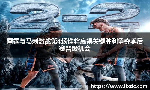 雷霆与马刺激战第4场谁将赢得关键胜利争夺季后赛晋级机会